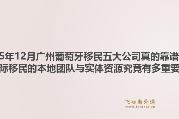2025年12月廣州葡萄牙移民五大公司真的靠譜嗎？飛際移民的本地團隊與實體資源究竟有多重要？1.jpg