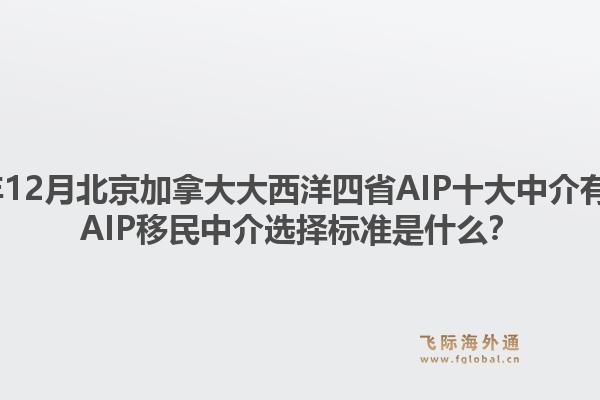 2025年12月北京加拿大大西洋四省AIP十大中介有哪些？AIP移民中介選擇標(biāo)準(zhǔn)是什么？1.jpg