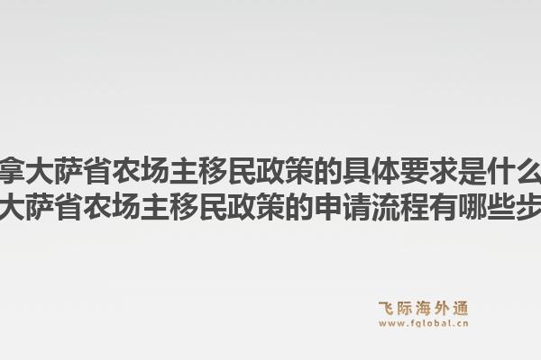 加拿大薩省農(nóng)場主移民政策的具體要求是什么？加拿大薩省農(nóng)場主移民政策的申請流程有哪些步驟？1.jpg