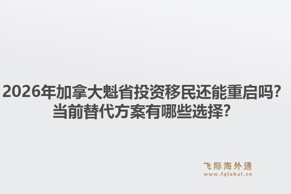 2026年加拿大魁省投資移民還能重啟嗎？當(dāng)前替代方案有哪些選擇？1.jpg