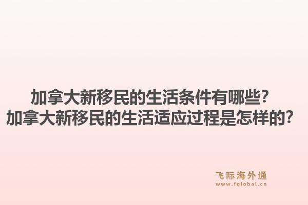 加拿大新移民的生活條件有哪些？加拿大新移民的生活適應(yīng)過程是怎樣的？1.jpg