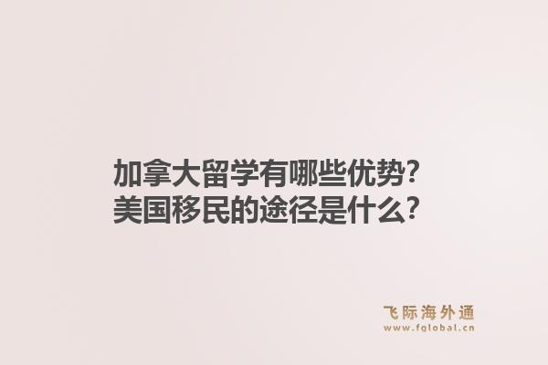 加拿大留學有哪些優(yōu)勢？美國移民的途徑是什么？1.jpg