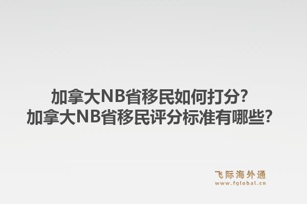 加拿大NB省移民如何打分？加拿大NB省移民評(píng)分標(biāo)準(zhǔn)有哪些？1.jpg