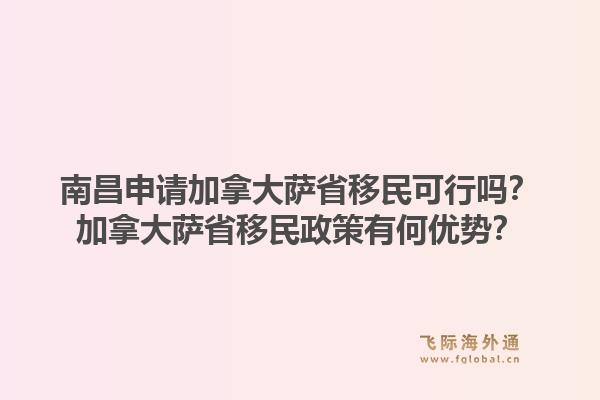 南昌申請加拿大薩省移民可行嗎？加拿大薩省移民政策有何優(yōu)勢？1.jpg
