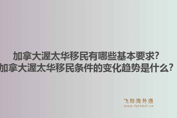 加拿大渥太華移民有哪些基本要求？加拿大渥太華移民條件的變化趨勢是什么？1.jpg